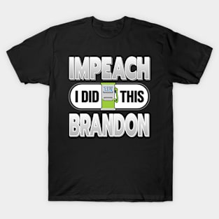 IMPEACH BRANDON I DID THIS GAS PUMP DESIGN FOR SHIRTS, CAPS, STICKER DESIGN T-Shirt